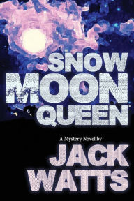 Title: Snow Moon Queen: A Mystery Novel by Jack Watts, Author: Jack Watts