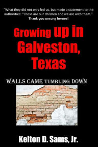 Title: Growing up in Galveston, Texas: Walls Came Tumbling Down, Author: Kelton D Sams Jr