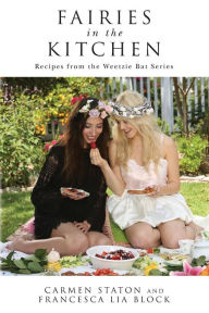 Title: Fairies in the Kitchen: Recipes from the Weetzie Bat Series, Author: Francesca Lia Block
