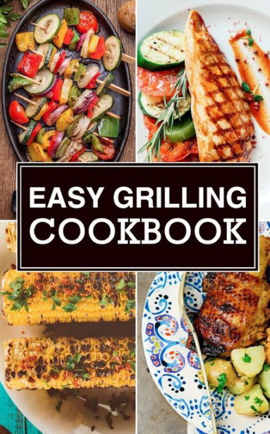 Easy Grilling Cookbook by Chef Maggie Chow, Paperback | Barnes & Noble®