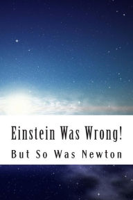 Title: Einstein Was Wrong!: But So Was Newton, Author: Martin O Cook