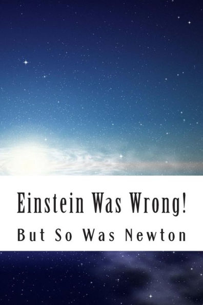 Einstein Was Wrong!: But So Was Newton