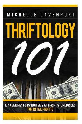 Thriftology 101: Make Money Flipping Items At Thrift Store Prices For Retail Profits