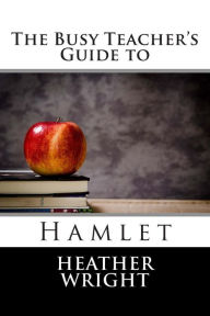 Title: The Busy Teacher's Guide to Hamlet, Author: Heather Wright