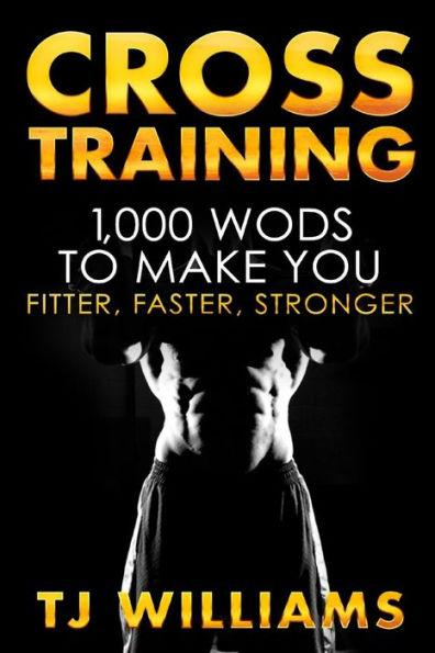 Cross Training: 1,000 WOD's To Make You Fitter, Faster, Stronger