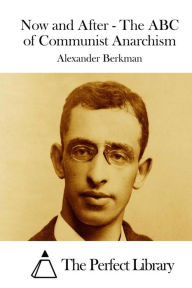 Title: Now and After - The ABC of Communist Anarchism, Author: Alexander Berkman