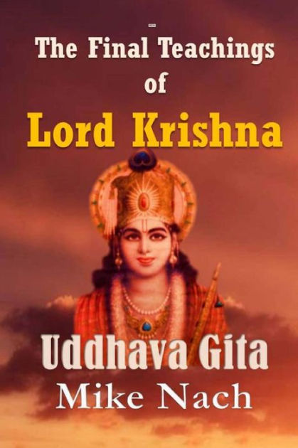 The Final Teachings of Lord Krishna: Uddhava Gita by Mike Nach ...