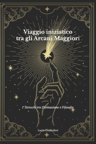 Title: Viaggio Iniziatico tra gli Arcani Maggiori: I Tarocchi tra Divinazione e Filosofia, Author: Lucio Giuliodori