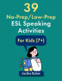 39 No-Prep/Low-Prep ESL Speaking Activities: For Kids (7+)