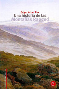 Title: Una historia de las montañas Ragged, Author: Edgar Allan Poe