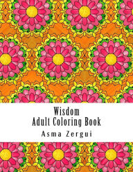 Title: Wisdom: Adult Coloring Book: Coloring Book for Adults with quotes and pattern backgrounds, Author: Asma Zergui