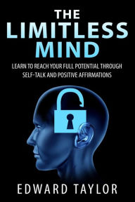 Title: The Limitless Mind: Learn to Reach Your Full Potential through Self-Talk and Positive Affirmations, Author: Edward Taylor