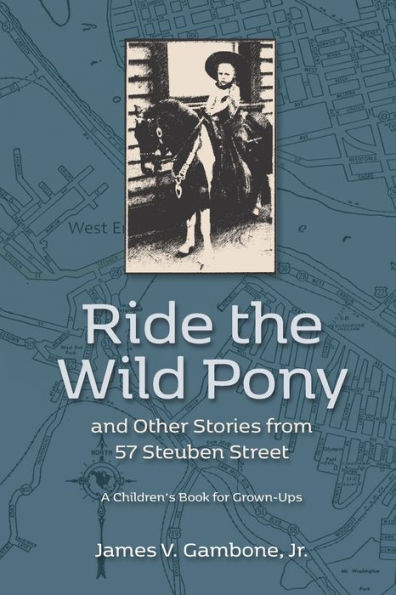 Ride the Wild Pony... and other stories from 57 Steuben Street: A Children's Book for Grown-Ups