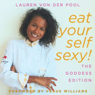 Title: Eat Yourself Sexy, The Goddess Edition: A Beginner's Beauty Guide to Glowing Skin, Healthy Hair, Weight Loss and Total Well-being, Author: Lauren Von Der Pool