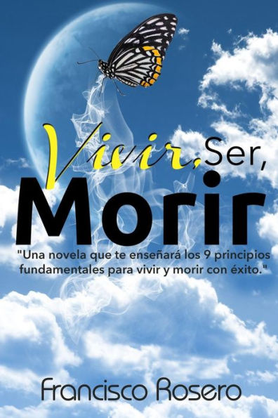 Vivir, Ser, Morir: "Una novela que te enseï¿½arï¿½ los 9 principios fundamentales para vivir y morir con ï¿½xito"