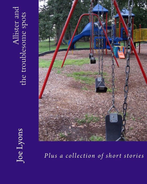 Allister and the troublesome spots: A collection of short stories