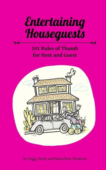 Entertaining Houseguests: 101 Rules of Thumb for Host and Guest