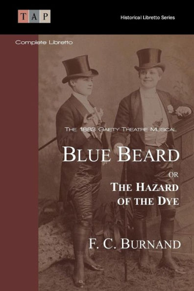 Blue Beard Or The Hazard Of The Dye: The 1883 Gaiety Theatre Musical: Complete Libretto