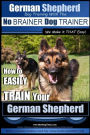 German Shepherd Dog Training with the No BRAINER Dog TRAINER We Make it THAT Easy!: How To EASILY TRAIN Your German Shepherd