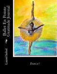 Title: Ballet En Pointe Gratitude Journal, Author: Laurel Marie Sobol