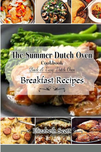 The Summer DutchOven Cookbook: Amazing Dutch Oven Breakfast Recipes To Save You Time & Money