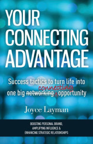 Title: Your Connecting Advantage: Success tactics to turn life into one big connecting opportunity, Author: Joyce Layman