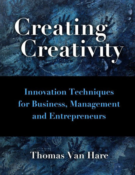 Creating Creativity: Innovation Techniques for Business, Managers and Entrepreneurs