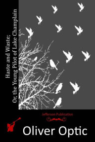 Title: Haste and Waste; Or, the Young Pilot of Lake Champlain, Author: Oliver Optic