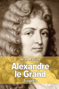 Title: Alexandre le Grand, Author: Jean Racine