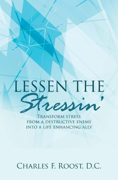 Lessen the Stressin': Transform stress from a destructive enemy into a life enhancing ally