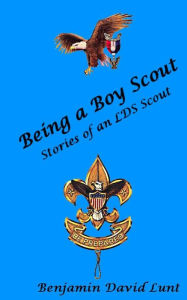 Title: Being a Boy Scout: Stories of an LDS Scout, Author: Benjamin David Lunt