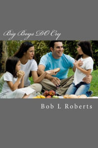 Title: Big Boys DO Cry: Help for grieving kids, Author: Bob L Roberts