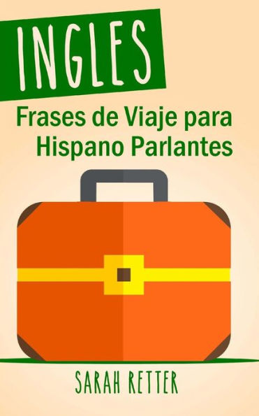 Ingles: Frases De Viaje para Hispano Parlantes: Las 1000 frases de viaje mas utiles en ingles para viajeros que hablan castellano.