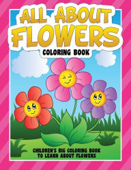 All About Flowers Coloring Book: Children's Big Coloring Book to Learn About Flowers