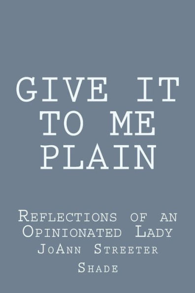 Give It to Me Plain: Reflections of an Opinionated Lady