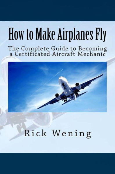 How to Make Airplanes Fly: The Guide to Becoming a Certificated Jet Mechanic