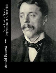 Title: Your United States Impressions of A First Visit, Author: Arnold Bennett