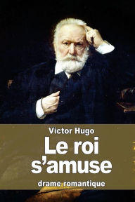 Title: Le roi s'amuse, Author: Victor Hugo