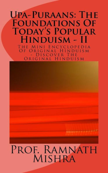 Upa-Puraans: The Foundations Of Today's Popular Hinduism - II: The Mini Encyclopedia Of Original Hinduism - Discover The Original Hinduism