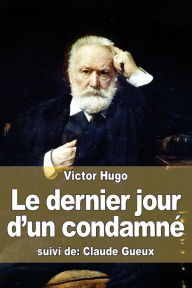 Title: Le dernier jour d'un condamnï¿½: suivi de: Claude Gueux, Author: Victor Hugo