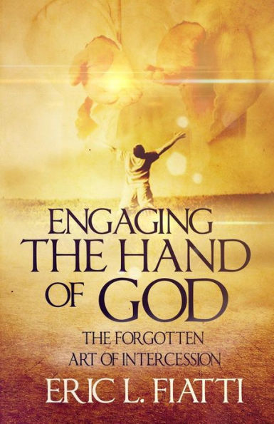 Engaging the hand of God: The forgotten art of Intercession