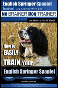 Title: English Springer Spaniel Training Dog Training with the No BRAINER Dog TRAINER We Make it THAT Easy!: How to EASILY TRAIN Your English Springer Spaniel, Author: Paul Allen Pearce