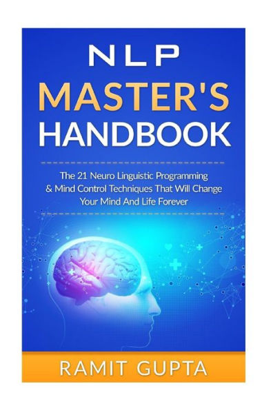 NLP Master's Handbook: The 21 Neuro Linguistic Programming & Mind Control Techniques That Will Change Your Mind And Life Forever