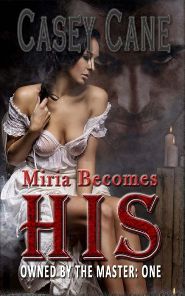 Miria Becomes His - Owned by the Master, Book One: A BDSM Master-Slave Romance