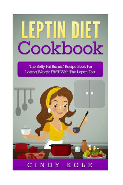 Leptin Diet Cookbook: The Belly Fat Burnin' Recipe Book For Losing Weight FAST With