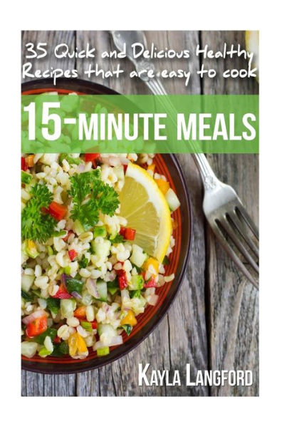 15-Minute Meals: 35 Quick and Delicious Healthy Recipes that are easy to cook