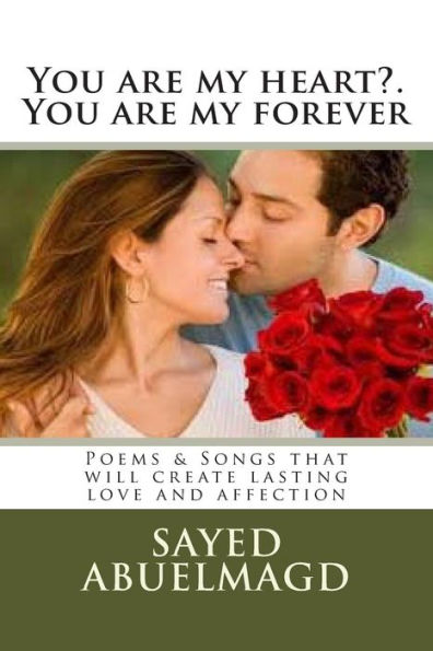 You are my heart?. You are my forever: Poems & Songs that will create lasting love and affection