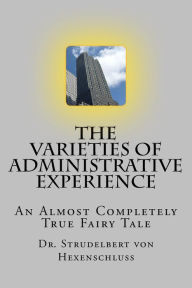 Title: The Varieties of Administrative Experience: Part Two of an Almost Completely True Fairy Tale, Author: Strudelbert Von Hexenschluss