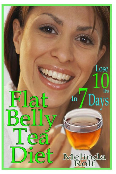 Flat Belly Tea Diet: Lose 10lbs of Fat in a Week with this Revolutionary New Plan