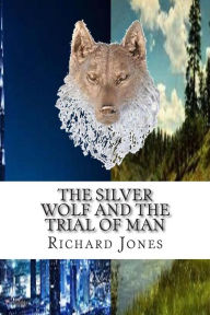 Title: The Silver Wolf and the Trial of Man, Author: Richard Jones
